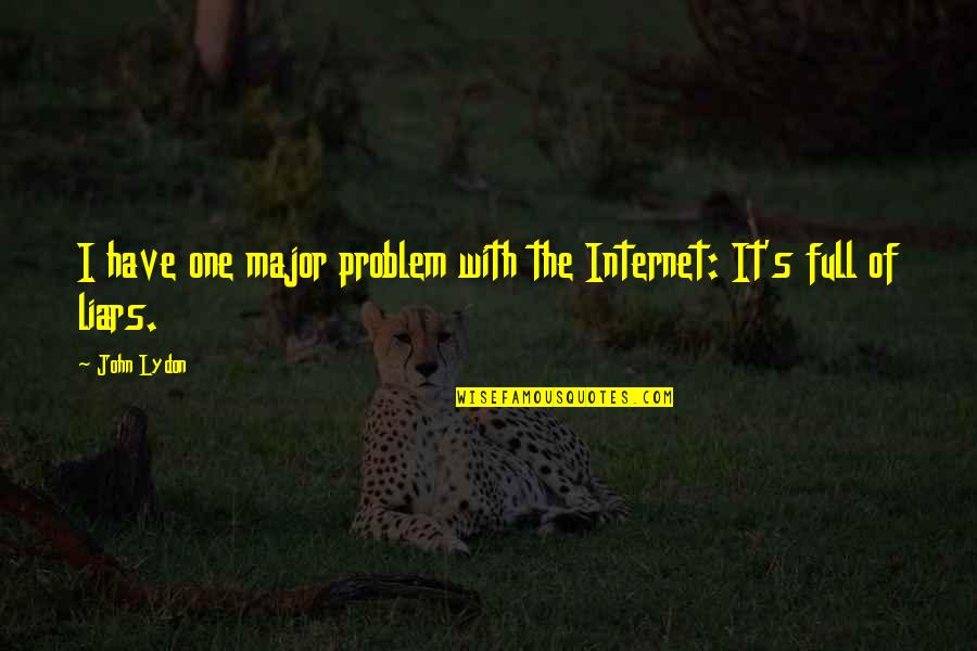 Overcoming Limitation Quotes By John Lydon: I have one major problem with the Internet: