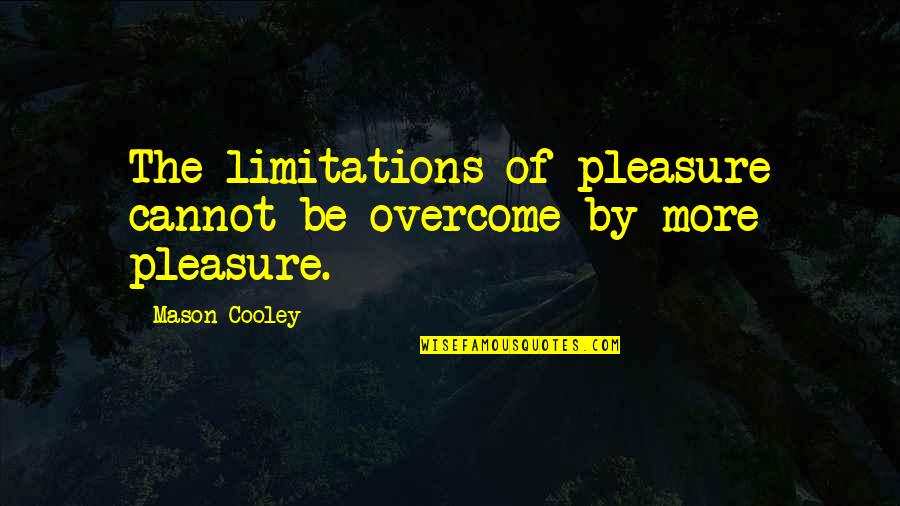 Overcoming Limitation Quotes By Mason Cooley: The limitations of pleasure cannot be overcome by