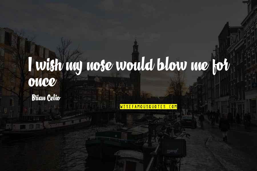 Overcoming Near Death Quotes By Brian Celio: I wish my nose would blow me for