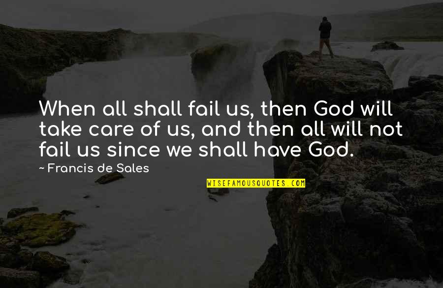 Overcoming Near Death Quotes By Francis De Sales: When all shall fail us, then God will