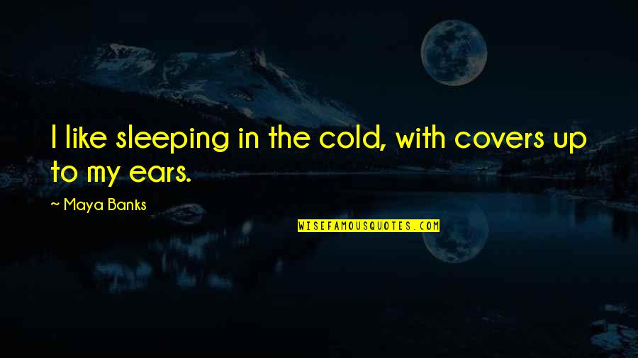 Overcoming Near Death Quotes By Maya Banks: I like sleeping in the cold, with covers