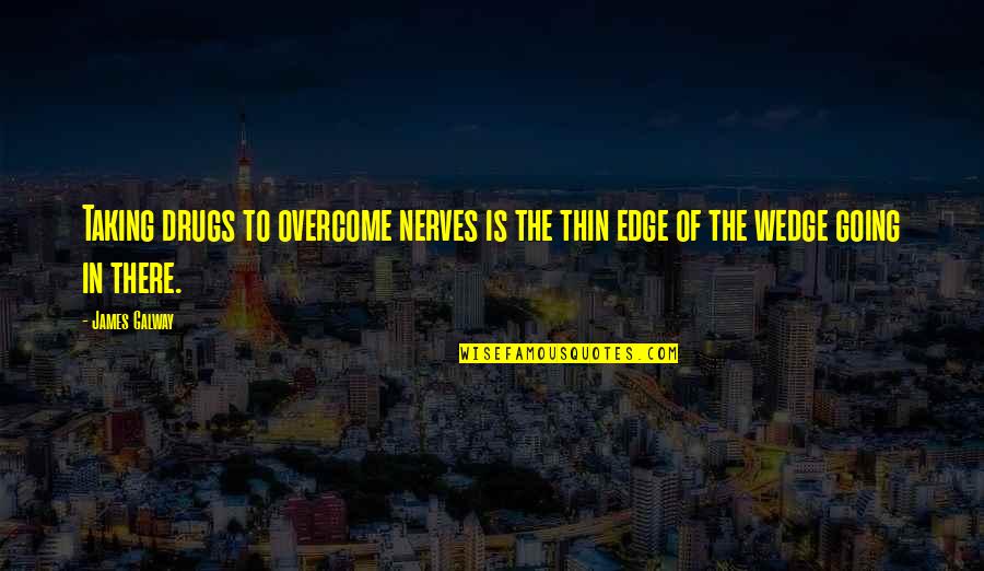 Overcoming Nerves Quotes By James Galway: Taking drugs to overcome nerves is the thin