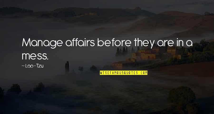 Overcoming Nervous Quotes By Lao-Tzu: Manage affairs before they are in a mess.