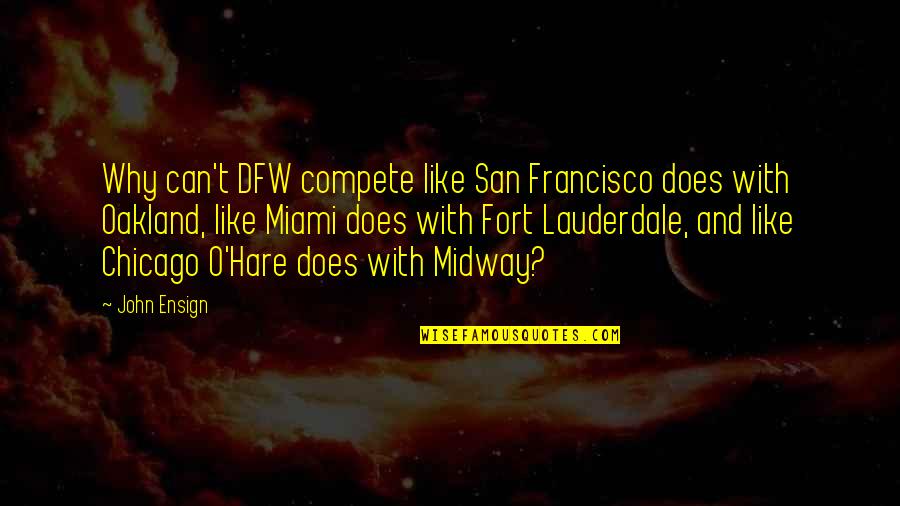 Overcoming Nightmares Quotes By John Ensign: Why can't DFW compete like San Francisco does