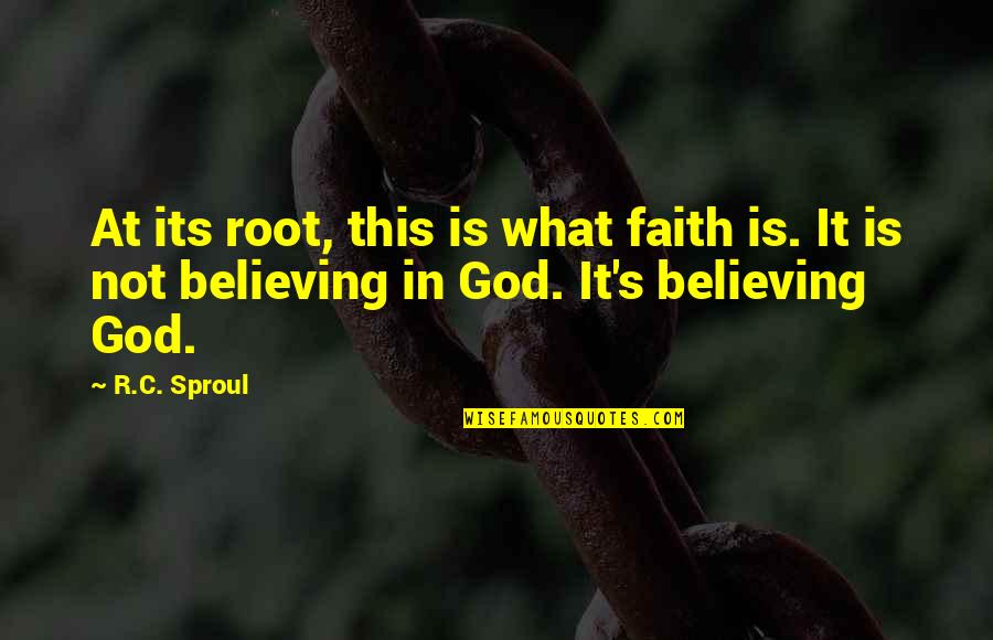 Overcoming Objection Quotes By R.C. Sproul: At its root, this is what faith is.