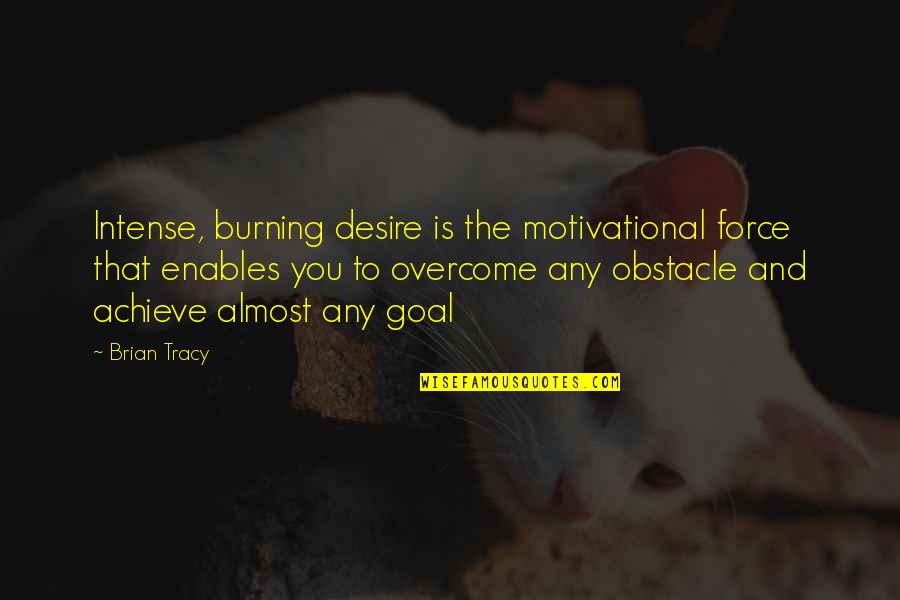 Overcoming Obstacle Quotes By Brian Tracy: Intense, burning desire is the motivational force that