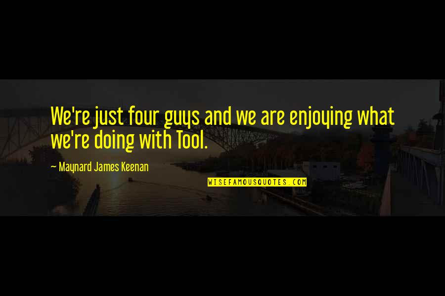 Overcoming Obstacle Quotes By Maynard James Keenan: We're just four guys and we are enjoying