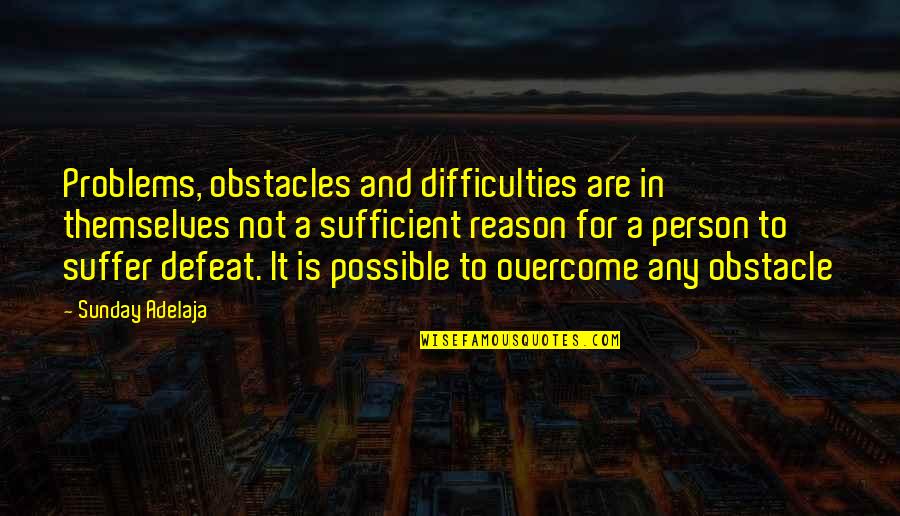 Overcoming Obstacle Quotes By Sunday Adelaja: Problems, obstacles and difficulties are in themselves not