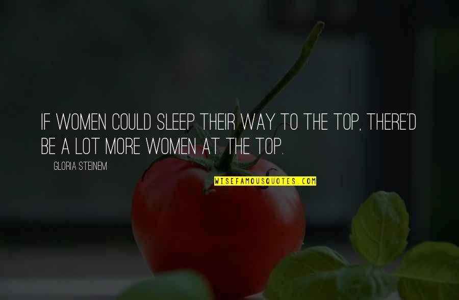 Overcoming Opposition Quotes By Gloria Steinem: If women could sleep their way to the