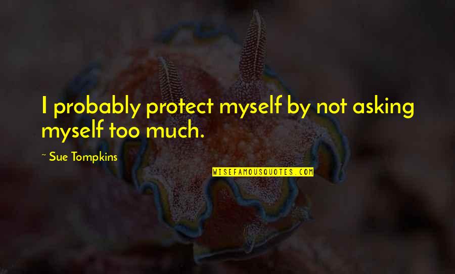 Overcoming Our Past Quotes By Sue Tompkins: I probably protect myself by not asking myself