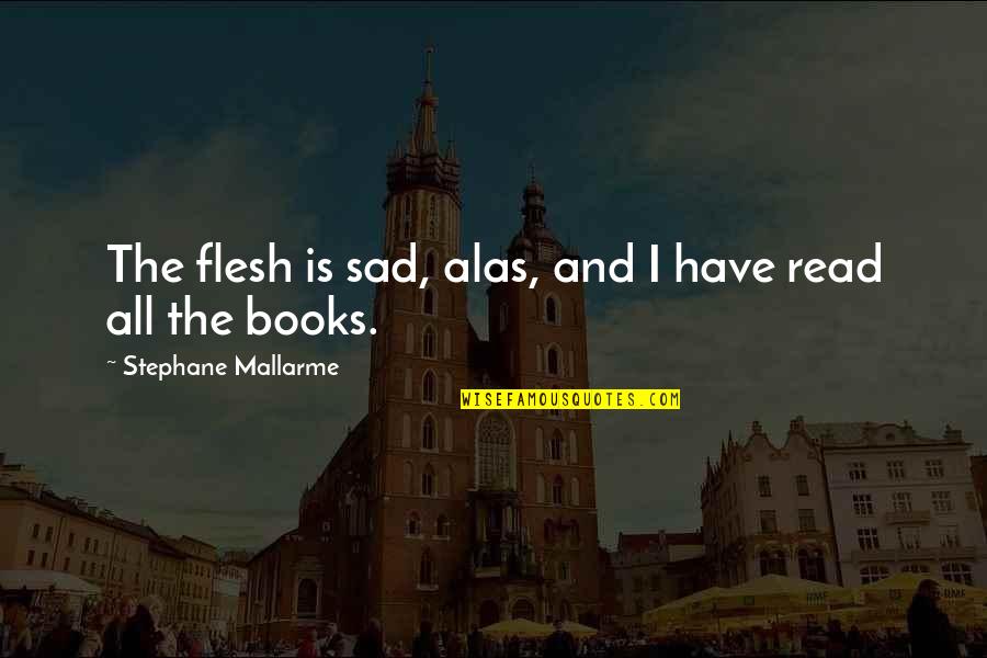 Overcoming Overwhelming Odds Quotes By Stephane Mallarme: The flesh is sad, alas, and I have