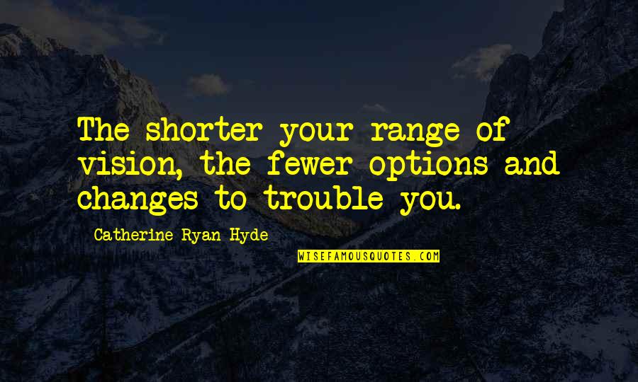 Overcoming Phobias Quotes By Catherine Ryan Hyde: The shorter your range of vision, the fewer