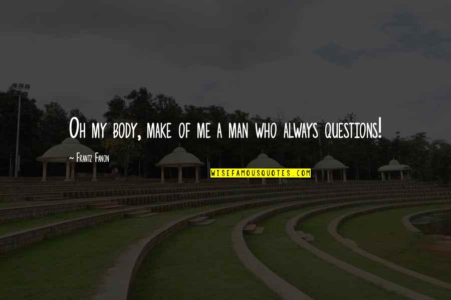 Overcoming Phobias Quotes By Frantz Fanon: Oh my body, make of me a man