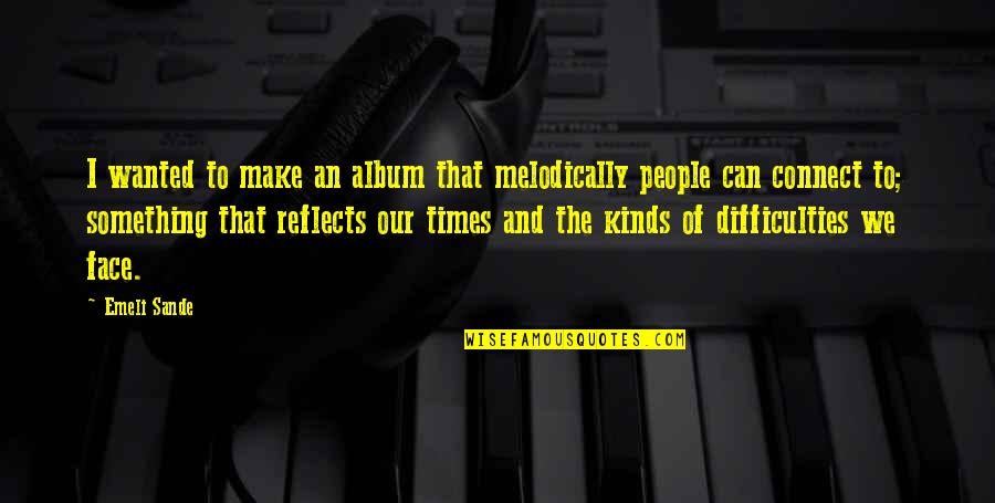 Overcoming Physical Abuse Quotes By Emeli Sande: I wanted to make an album that melodically Overcoming Physical Abuse Quotes By Emeli Sande: I wanted to make an album that melodically