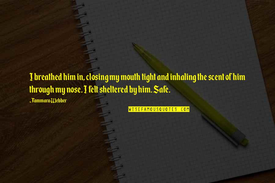 Overcoming Physical Abuse Quotes By Tammara Webber: I breathed him in, closing my mouth tight Overcoming Physical Abuse Quotes By Tammara Webber: I breathed him in, closing my mouth tight