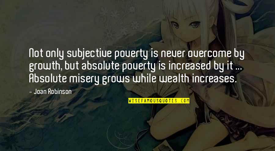 Overcoming Poverty Quotes By Joan Robinson: Not only subjective poverty is never overcome by