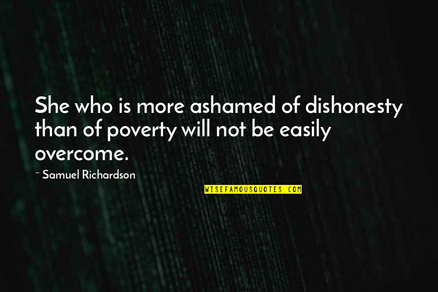 Overcoming Poverty Quotes By Samuel Richardson: She who is more ashamed of dishonesty than