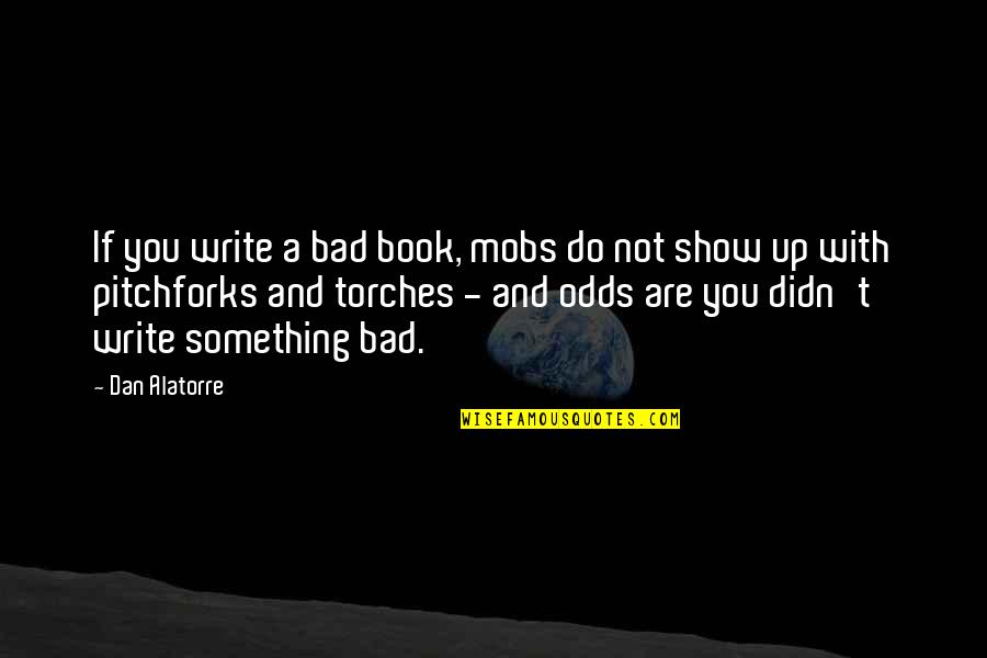 Overcoming Problem Quotes By Dan Alatorre: If you write a bad book, mobs do