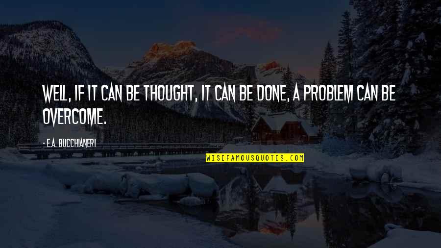 Overcoming Problem Quotes By E.A. Bucchianeri: Well, if it can be thought, it can