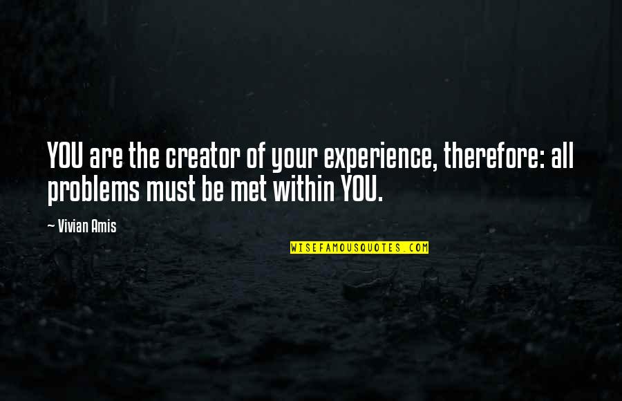 Overcoming Problems In A Relationship Quotes By Vivian Amis: YOU are the creator of your experience, therefore: