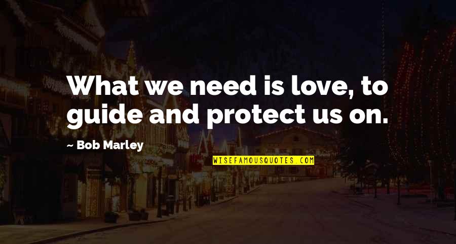 Overcoming Problems Quotes By Bob Marley: What we need is love, to guide and