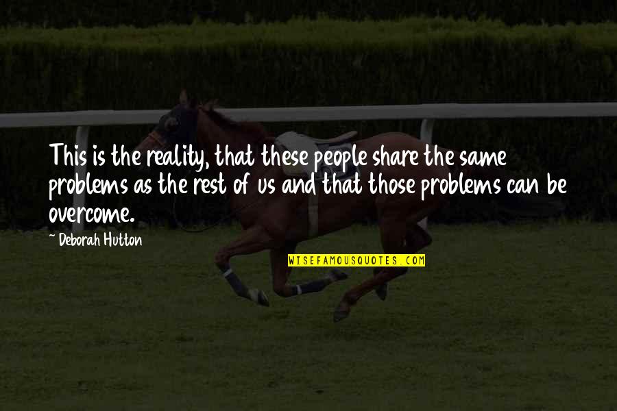 Overcoming Problems Quotes By Deborah Hutton: This is the reality, that these people share
