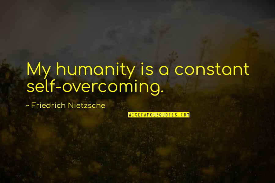 Overcoming Quotes By Friedrich Nietzsche: My humanity is a constant self-overcoming.