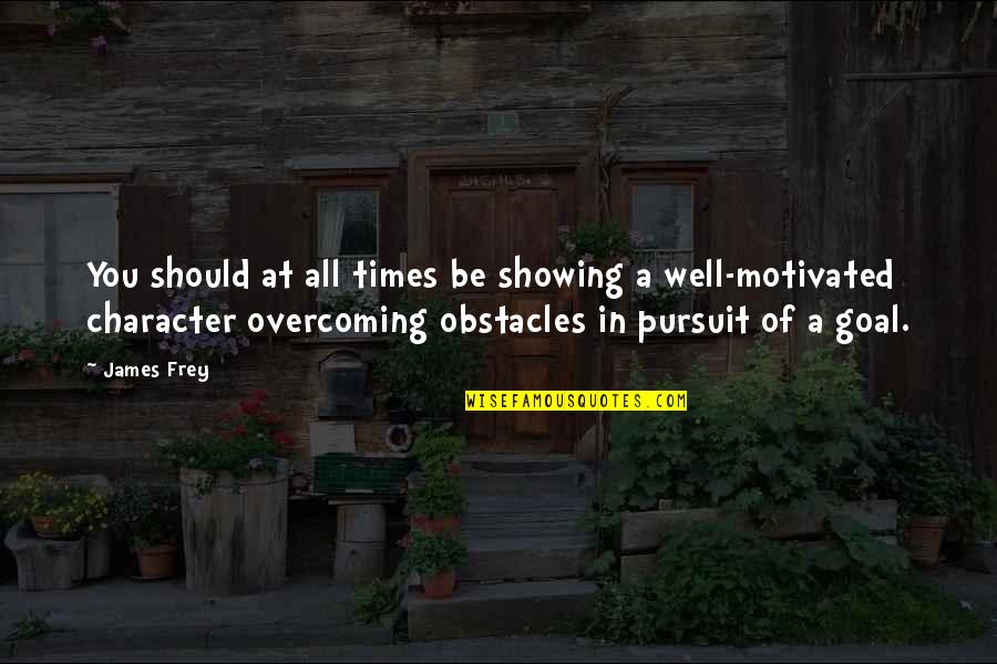 Overcoming Quotes By James Frey: You should at all times be showing a Overcoming Quotes By James Frey: You should at all times be showing a