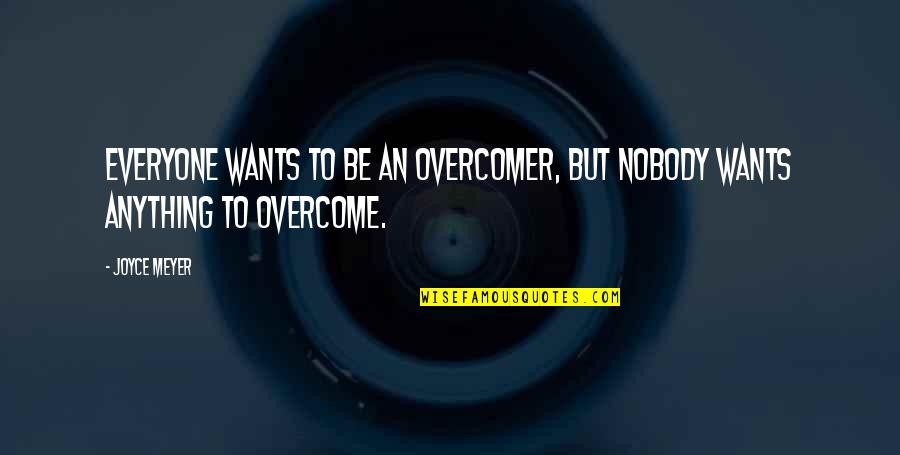 Overcoming Quotes By Joyce Meyer: Everyone wants to be an overcomer, but nobody