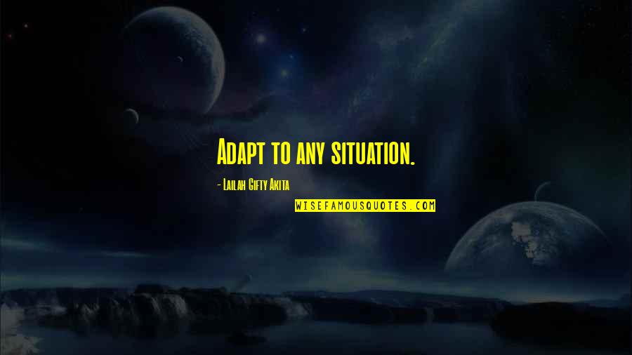 Overcoming Quotes By Lailah Gifty Akita: Adapt to any situation. Overcoming Quotes By Lailah Gifty Akita: Adapt to any situation.