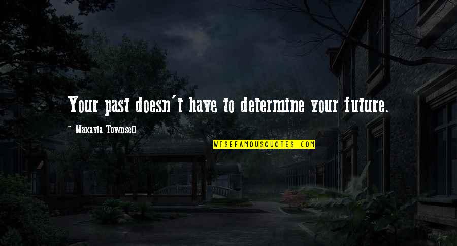 Overcoming Quotes By Makayla Townsell: Your past doesn't have to determine your future. Overcoming Quotes By Makayla Townsell: Your past doesn't have to determine your future.