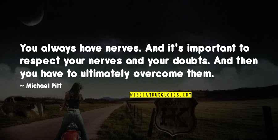 Overcoming Quotes By Michael Pitt: You always have nerves. And it's important to