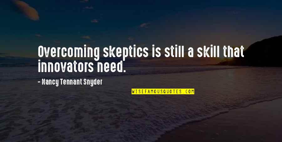Overcoming Quotes By Nancy Tennant Snyder: Overcoming skeptics is still a skill that innovators