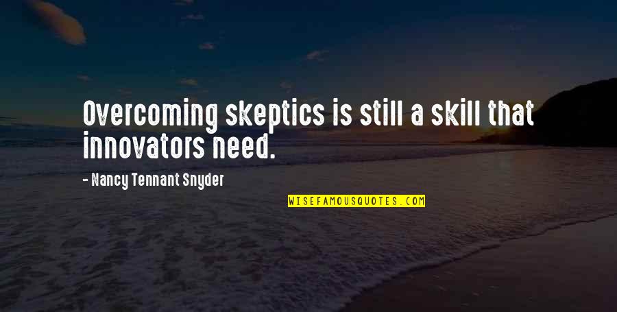 Overcoming Quotes By Nancy Tennant Snyder: Overcoming skeptics is still a skill that innovators Overcoming Quotes By Nancy Tennant Snyder: Overcoming skeptics is still a skill that innovators