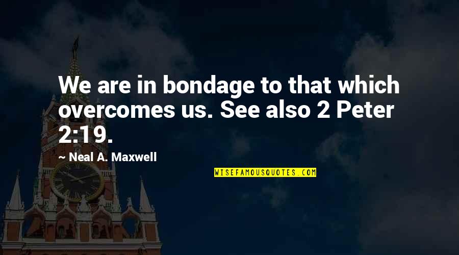 Overcoming Quotes By Neal A. Maxwell: We are in bondage to that which overcomes