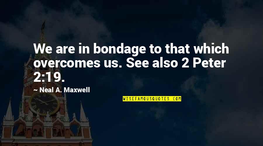 Overcoming Quotes By Neal A. Maxwell: We are in bondage to that which overcomes Overcoming Quotes By Neal A. Maxwell: We are in bondage to that which overcomes