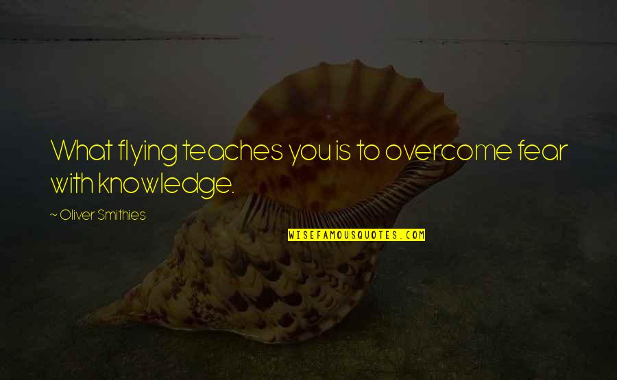 Overcoming Quotes By Oliver Smithies: What flying teaches you is to overcome fear