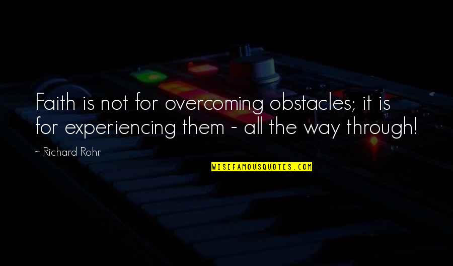 Overcoming Quotes By Richard Rohr: Faith is not for overcoming obstacles; it is Overcoming Quotes By Richard Rohr: Faith is not for overcoming obstacles; it is