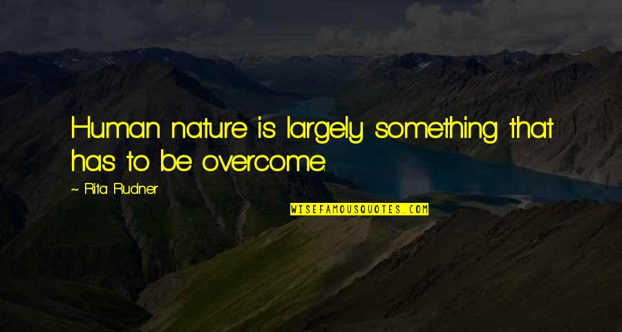 Overcoming Quotes By Rita Rudner: Human nature is largely something that has to