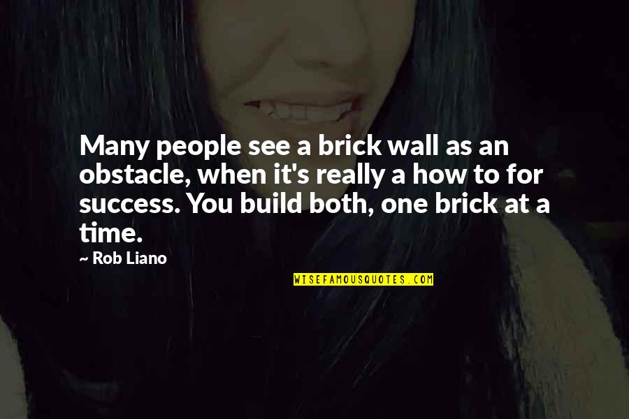 Overcoming Quotes By Rob Liano: Many people see a brick wall as an Overcoming Quotes By Rob Liano: Many people see a brick wall as an