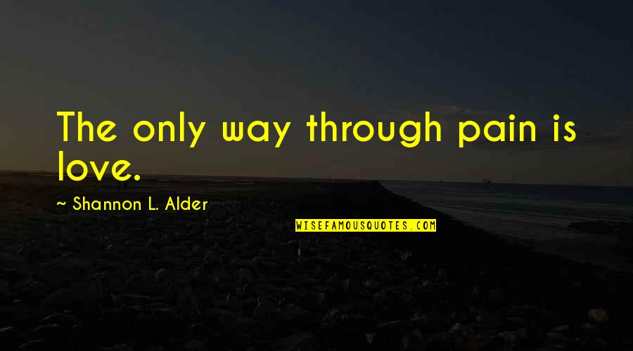 Overcoming Quotes By Shannon L. Alder: The only way through pain is love.