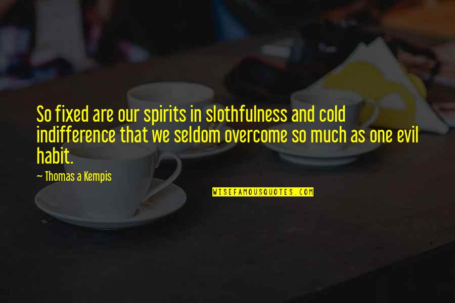 Overcoming Quotes By Thomas A Kempis: So fixed are our spirits in slothfulness and