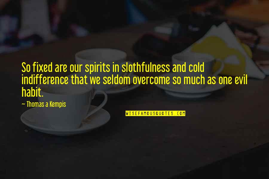 Overcoming Quotes By Thomas A Kempis: So fixed are our spirits in slothfulness and Overcoming Quotes By Thomas A Kempis: So fixed are our spirits in slothfulness and