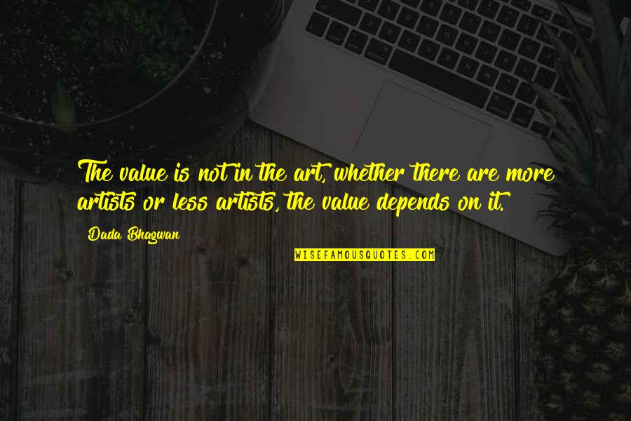 Overcoming Sad Times Quotes By Dada Bhagwan: The value is not in the art, whether Overcoming Sad Times Quotes By Dada Bhagwan: The value is not in the art, whether