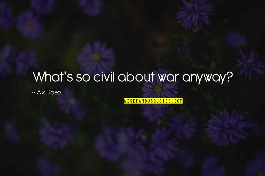 Overcoming Self Consciousness Quotes By Axl Rose: What's so civil about war anyway?