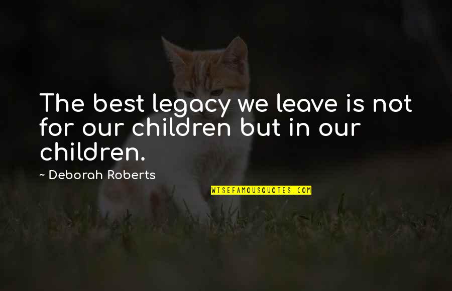 Overcoming Self Consciousness Quotes By Deborah Roberts: The best legacy we leave is not for