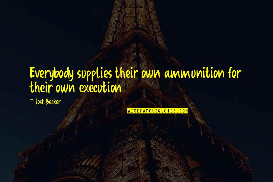 Overcoming Sexual Abuse Quotes By Josh Becker: Everybody supplies their own ammunition for their own