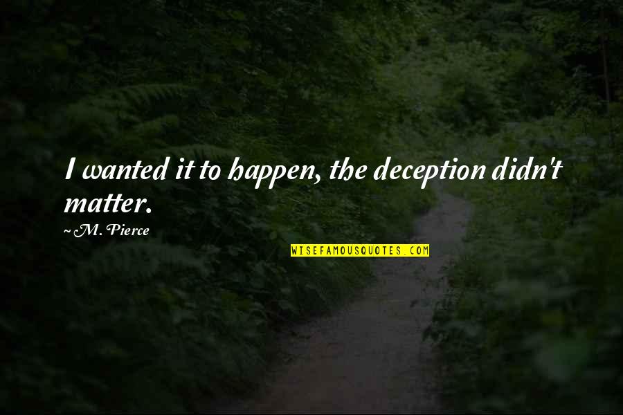 Overcoming Sexual Abuse Quotes By M. Pierce: I wanted it to happen, the deception didn't