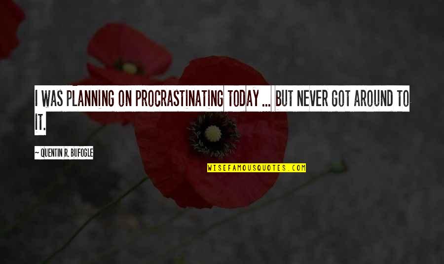 Overcoming Sexual Abuse Quotes By Quentin R. Bufogle: I was planning on procrastinating today ... but