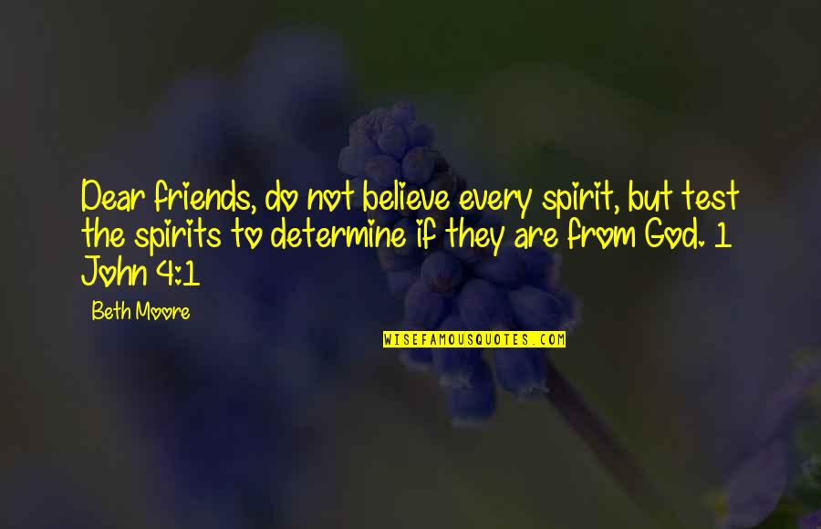 Overcoming Shyness Quotes By Beth Moore: Dear friends, do not believe every spirit, but